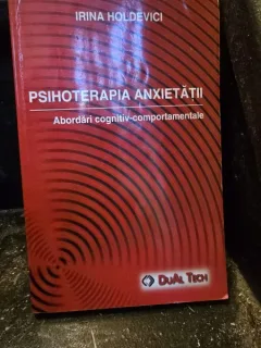 Psihoterapia anxietatii. Abordari cognitiv comportamentale - Irina Holdevici