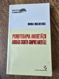 PSIHOTERAPIA ANXIETATII, ABORDARI COGNITIV COMPORTAMENTALE - IRINA HOLDEVICI
