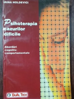 Psihoterapia cazurilor dificile - Irina Holdevici
