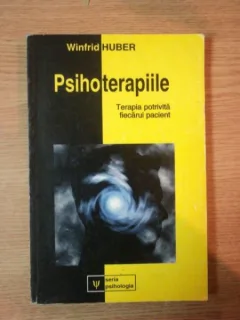 PSIHOTERAPIILE. TERAPIA POTRIVITA FIECARUI PACIENT DE WINFRID HUBER