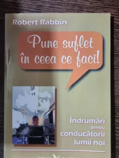 Pune suflet in ceea ce faci! - Robert Rabbin
