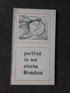 PURTAND IN NOI ETERNA ROMANIE, CULEGERE DE POEZIE PATRIOTICA APARTINAND CENACLURILOR LITERARE DIN CARS-SEVERIN
