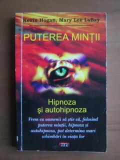 PUTEREA MINTII. HIPNOZA SI AUTOHIPNOZA - KEVIN HOGAN
