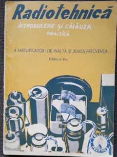 Radiotehnica, introducere si calauza practica. Amplificatori de inalta si joasa frecventa