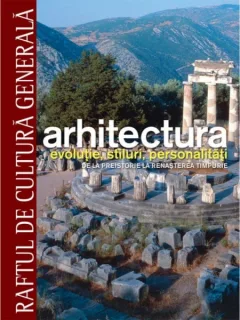 RAFTUL DE CULTURA GENERALA ARHITECTURA EVOLUTIE, STILURI, PERSONALITATI DE LA PREISTORIE LA RENASTEREA TIMPIRIE