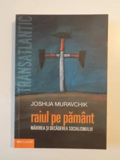 RAIUL PE PAMANT MARIREA SI DECADEREA SOCIALISMULUI DE JOSHUA MURAVCHIK 2004
