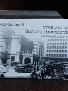 RANILE UNUI ORAS. BUCURESTI BOMBARDAT (4 APRILIE - 26 AUGUST 1944) - ALEXANDRU ARMA