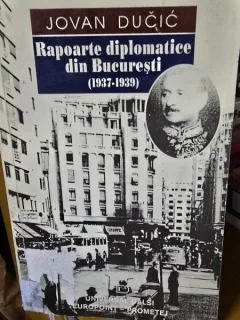 Rapoarte diplomatice din Bucuresti 1937-1939 - Jovan Ducic