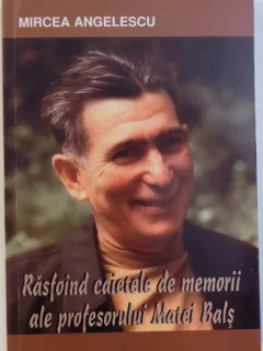 RASFOIND CAIETELE DE MEMORII ALE PROFESORULUI MATEI BALS - MIRCEA ANGELESCU