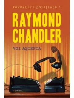 RAYMOND CHANDLER - VOI ASTEPTA {NEMIRA 2014 , 319 PAG NOUA}