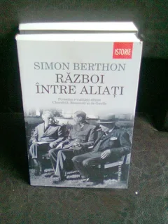 RAZBOI INTRE ALIATI - Povestea rivalitatii dintre Churchill, Roosevelt si de Gaule - SIMON BERTHON -Humanitas, 2014