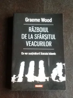 Razboiul de la sfarsitul veacurilor. Ce vor sustinatorii Statului Islamic - Graeme Wood