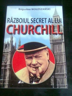 RAZBOIUL SECRET AL LUI CHURCHILL - BOGUSLAW WOLOSZANSKI