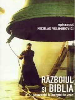 RAZBOIUL SI BIBLIA. PROROCIRI LA INCEPUT DE VEAC - EPISCOPUL NICOLAE VELIMIROVICI