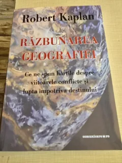 Razbunarea Geografiei. Ce ne spun hartile despre viitoarele conflicte si lupta impotriva destinului - Robert Kaplan