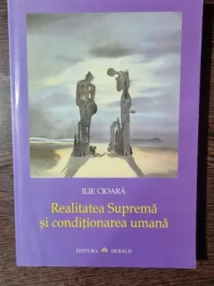 Realitatea suprema si conditionarea umana - Ilie Cioara