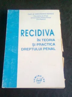 RECIDIVA IN TEORIA SI PRACTICA DREPTULUI PENAL - GHEORGHITA MATEUT