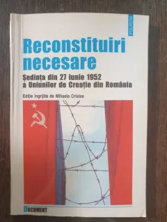 Reconstituiri necesare. Sedinta din 27 iunie 1952 a Uniunilor de Creatie din Romania