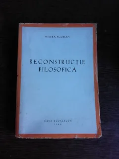 RECONSTRUCTIE FILOSOFICA - MIRCEA FLORIAN  PRIMA EDITIE