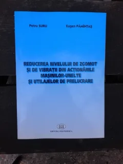 REDUCEREA NIVELULUI DE ZGOMOT SI DE VIBRATII DIN ACTIONARILE MASINILOR UNELTE SI UTILAJELOR DE PRELUCRARE - PETRU SURU