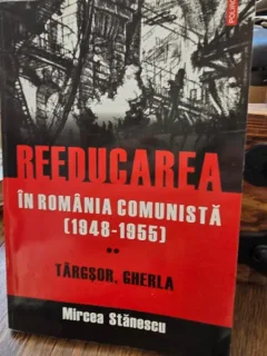 Reeducarea in Romania comunista 1948-1955. vol.II Targsor, Gherla - Mircea Stanescu