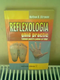 REFLEXOLOGIA. GHID PRACTIC. TEHNICI PENTRU PALME SI TALPI - NATHAN B. STRAUSS