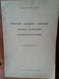 Reformele institutiilor romanesti de pregatirea profesorilor din invatamantul secundar - Dumitru Muster