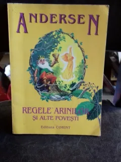 REGELE ARINILOR SI ALTE POVESTI - ANDERSEN