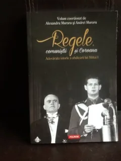 Regele comunistii si coroana. Adevarata istorie a abdicarii lui Mihai I - Alexandru Muraru, Andrei Muraru