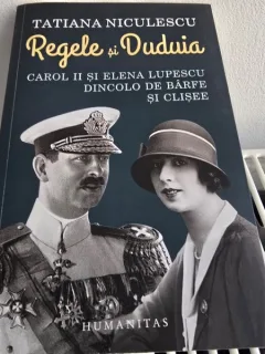 REGELE SI DUDUIA, CAROL II SI ELENA LUPESCU DINCOLO DE BARFE SI CLISEE - TATIANA NICULESCU