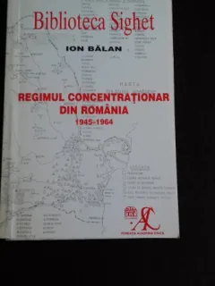 REGIMUL CONCENTRATIONAR DIN ROMANIA 1945 - 1964 - ION BALAN