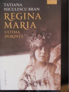 REGINA MARIA ULTIMA DORINTA - TATIANA NICULESCU BRAN