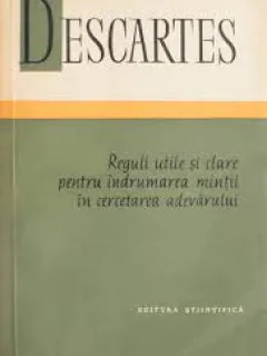 REGULI UTILE SI CLARE PENTRU INDRUMAREA MINTII IN CERCETAREA ADEVARULUI - DESCARTES