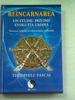 REINCARNAREA. UN STUDIU PRIVIND EVOLUTIA UMANA - THEOPHILE PASCAL