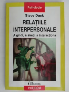 RELATIILE INTERPERSONALE , A GANDI , A SIMTI , A INTERACTIONA DE STEVE DUCK