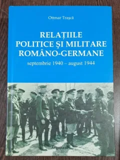 Relatiile politice si militare romano-germane septembrie 1940 - august 1944 - Ottmar Trasca