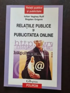 Relatiile Publice si Publicitatea Online - Iulian Veghes Ruff, Bogdan Grigore