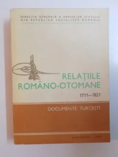 RELATIILE ROMANO - OTOMANE (1711 - 1821) , DOCUMENTE TURCESTI de VALERIU VELIMAN , 1984