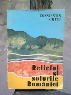 RELIEFURILE SI SOLURILE ROMANIEI - CONSTANTIN CHITU