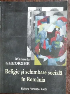 RELIGIE SI SCHIMBARE SOCIALA IN ROMANIA - MANUELA GHEORGHE