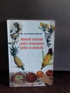 REMEDII NATURALE PENTRU TRATAMENTUL BOLILOR LA DOMICILIU - AUREL POPESCU BALCESTI