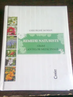 REMEDII NATURISTE. GHIDUL PLANTELOR MEDICINALE - GHEORGHE MOHAN