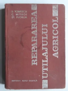 Repararea utilajului agricol - D. Tomescu