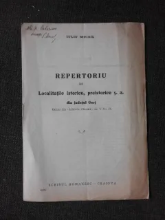 REPERTORIU DE LOCALITATI ISTORICE, PREISTORICE S.A. DIN JUDETUL GORJ - IULIU MOISIL  (CU DEDICATIA AUTORULUI)