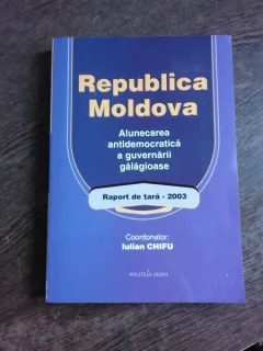 REPUBLICA MOLDOVA, ALUNECAREA ANTIDEMOCRATICA A GUVERNARII GALAGIOASE, RAPORT DE TARA 2003 - COORDONATOR IULIAN CHIFU