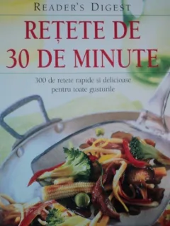 Retete de 30 de minute - 300 de retete rapide si delicioase pentru toate gusturile,  Reader s Digest