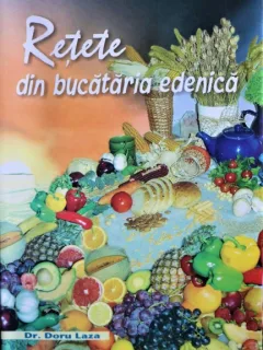 RETETE DIN BUCATARIA EDENICA, DR. DORU LAZA