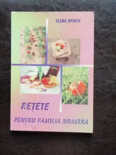RETETE PENTRU FAMILIA NOASTRA - ELENA OPRITA