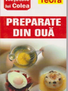 RETETELE LUI COLEA. PREPARATE DIN OUA
