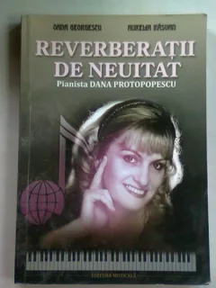 REVERBERATII DE NEUITAT. PIANISTA DANA PROTOPOPESCU - OANA GEORGESCU